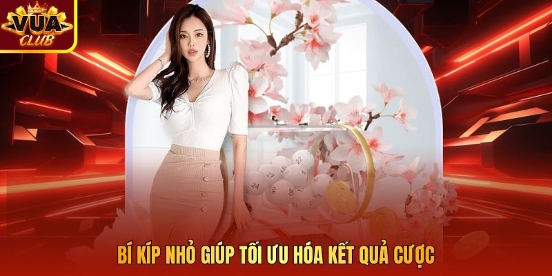 Bí kíp nhỏ giúp tối ưu hóa kết quả cược