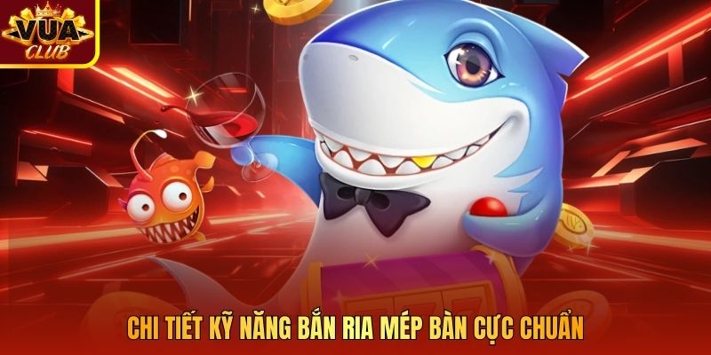 Chi tiết kỹ năng bắn ria mép bàn cực chuẩn