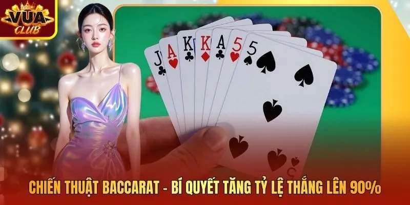 Chiến Thuật Baccarat – Bí Quyết Tăng Tỷ Lệ Thắng Lên 90%