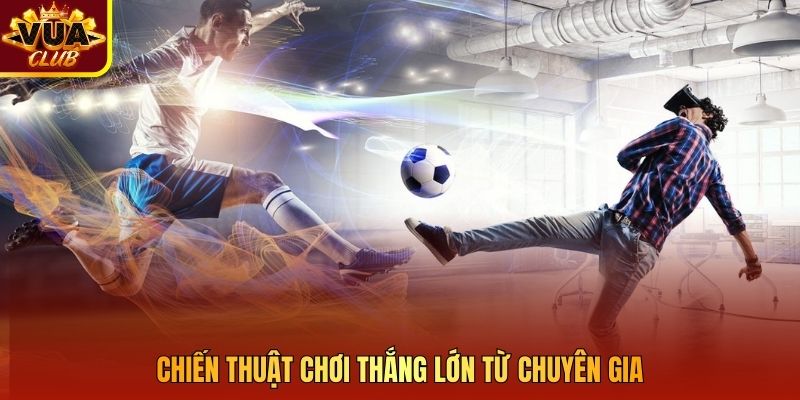Chiến thuật chơi thắng lớn từ chuyên gia