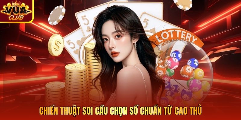 Chiến thuật soi cầu chọn số chuẩn từ cao thủ