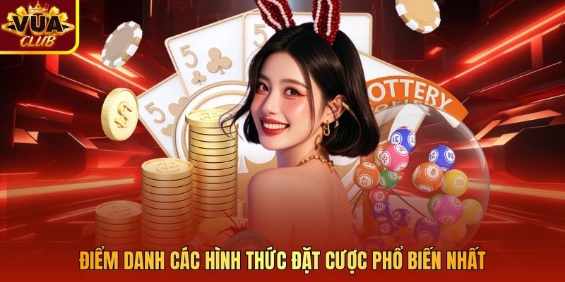 Điểm danh các hình thức đặt cược phổ biến nhất