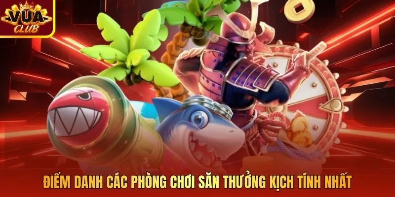 Điểm danh các phòng chơi săn thưởng kịch tính nhất