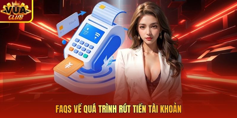 FAQS về quá trình rút tiền tài khoản