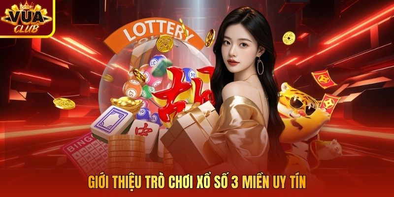 Giới thiệu trò chơi xổ số 3 miền uy tín