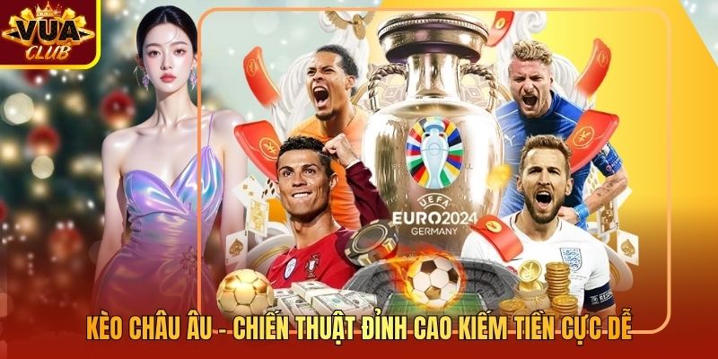 Kèo Châu Âu - Chiến Thuật Đỉnh Cao Kiếm Tiền Cực Dễ