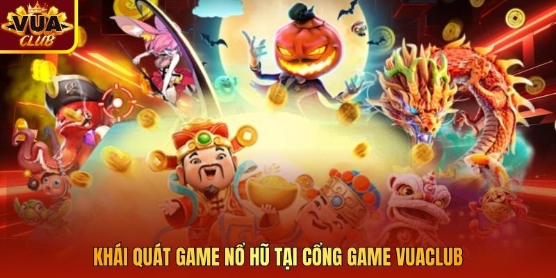 Khái quát game nổ hũ tại cổng game Vuaclub