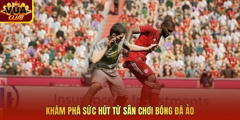 Khám phá sức hút từ sân chơi bóng đá ảo