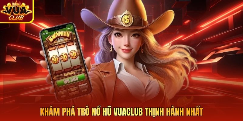 Khám phá trò nổ hũ vuaclub thịnh hành nhất