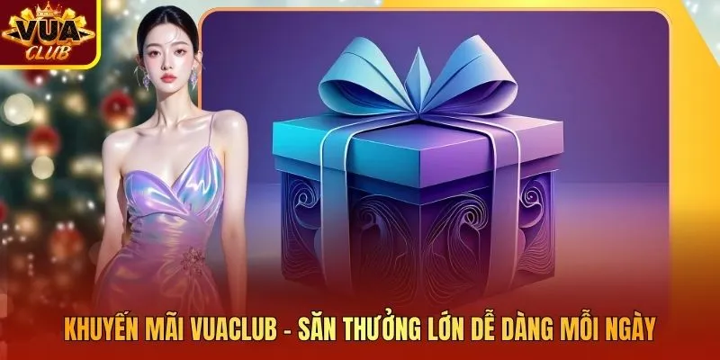 Khuyến Mãi Vuaclub - Săn Thưởng Lớn Dễ Dàng Mỗi Ngày