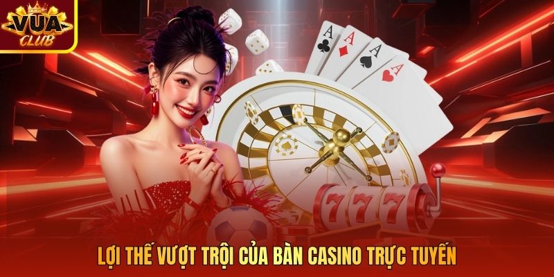 Lợi thế vượt trội của bàn casino trực tuyến