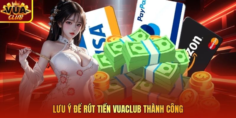 Lưu ý để rút tiền Vuaclub thành công