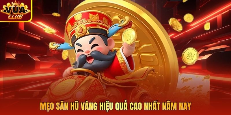 Mẹo săn hũ vàng hiệu quả cao nhất năm nay
