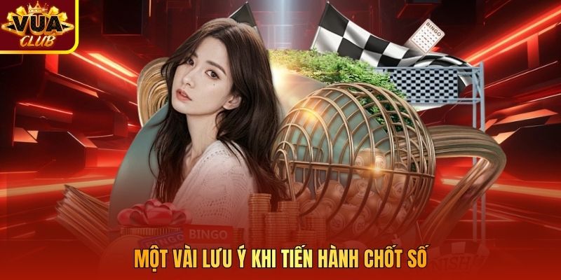 Một vài lưu ý khi tiến hành chốt số