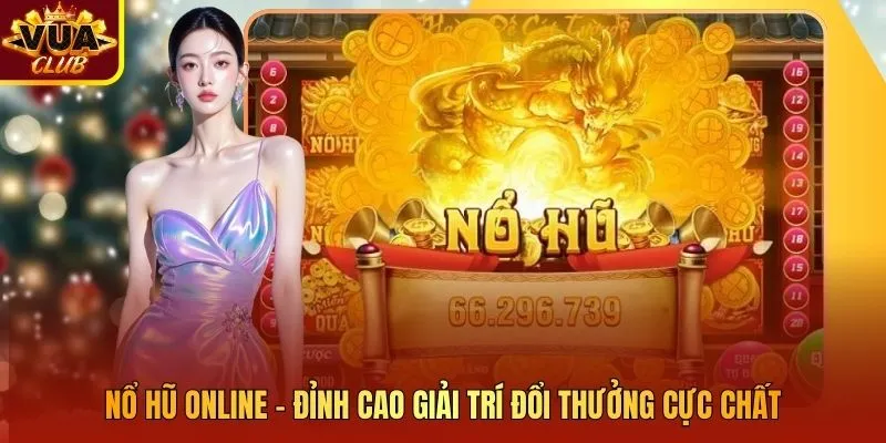 Nổ Hũ Online - Đỉnh Cao Giải Trí Đổi Thưởng Cực Chất
