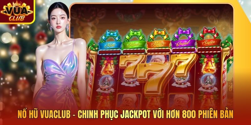 Nổ Hũ Vuaclub – Chinh Phục Jackpot Với Hơn 800 Phiên Bản