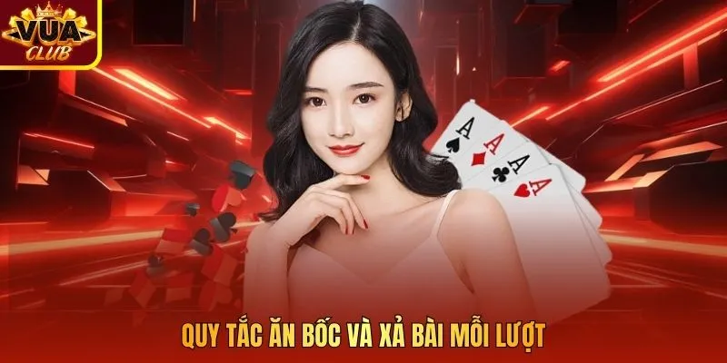 Quy tắc ăn bốc và xả bài mỗi lượt