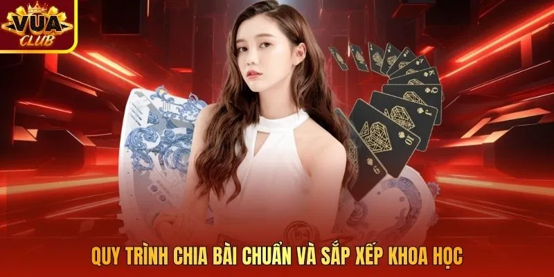 Quy trình chia bài chuẩn và sắp xếp khoa học