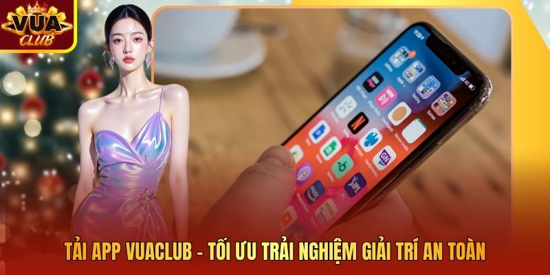 Tải app Vuaclub - Tối Ưu Trải Nghiệm Giải Trí An Toàn