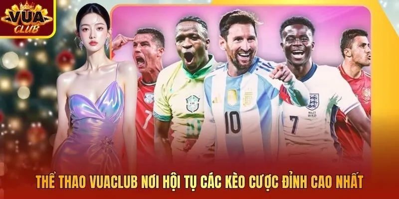 Thể Thao Vuaclub Nơi Hội Tụ Các Kèo Cược Đỉnh Cao Nhất