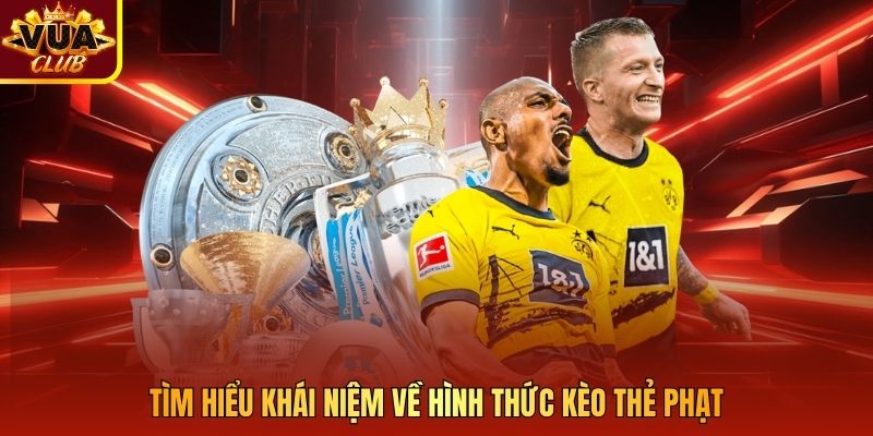 Tìm hiểu khái niệm về hình thức kèo thẻ phạt