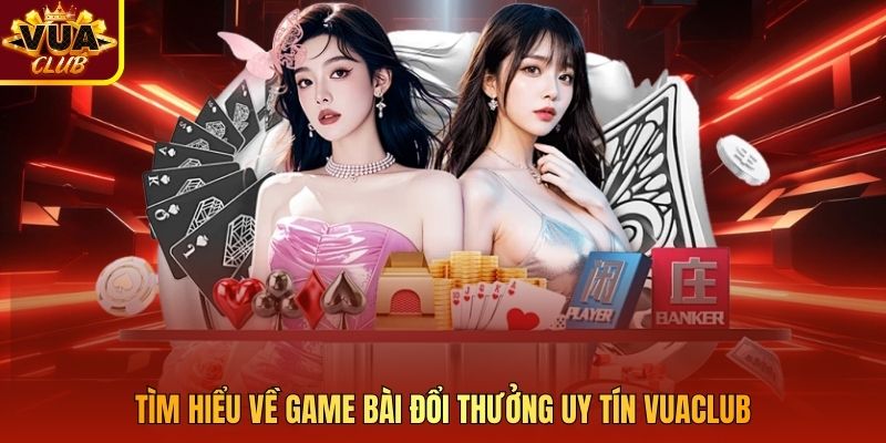 Tìm hiểu về game bài đổi thưởng uy tín Vuaclub
