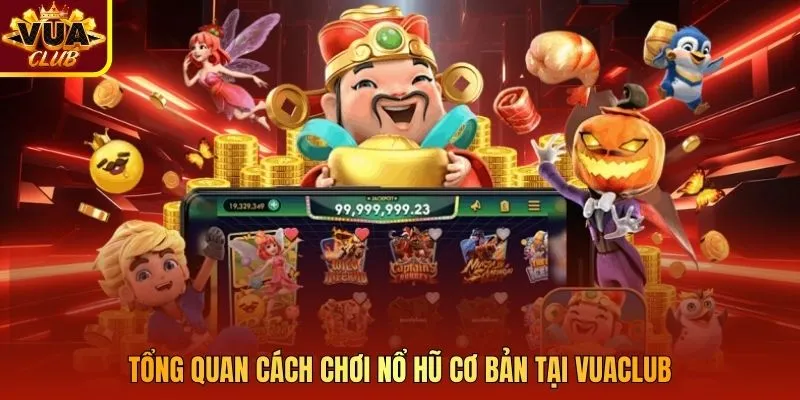Tổng quan cách chơi nổ hũ cơ bản tại Vuaclub