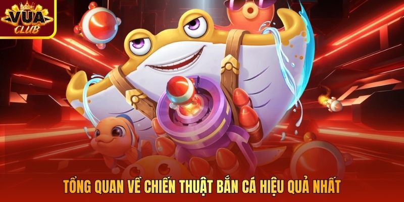 Tổng quan về chiến thuật bắn cá hiệu quả nhất