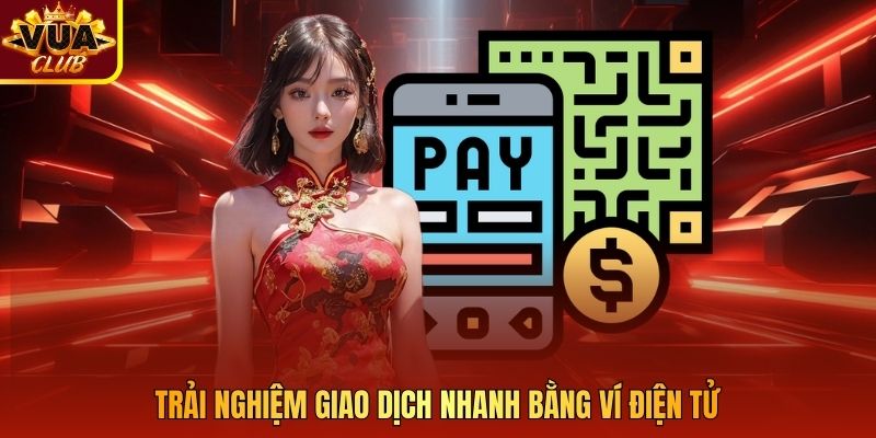 Trải nghiệm giao dịch nhanh bằng ví điện tử
