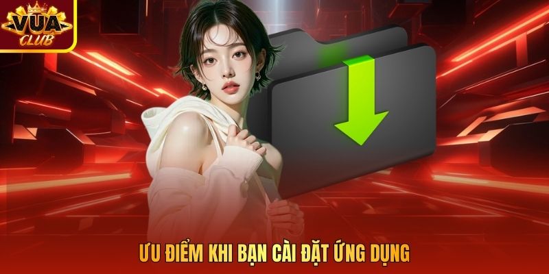 Ưu điểm khi bạn cài đặt ứng dụng