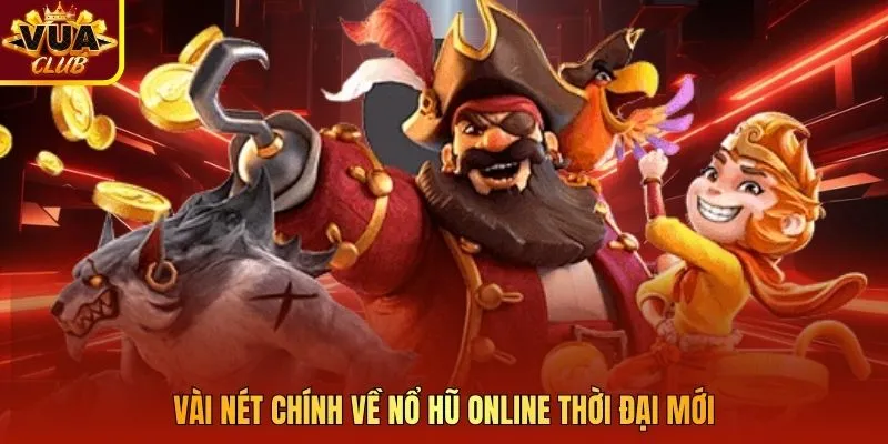 Vài nét chính về nổ hũ online thời đại mới