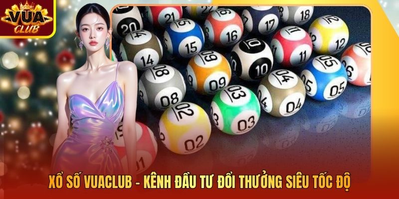 Xổ Số Vuaclub - Kênh Đầu Tư Đổi Thưởng Siêu Tốc Độ